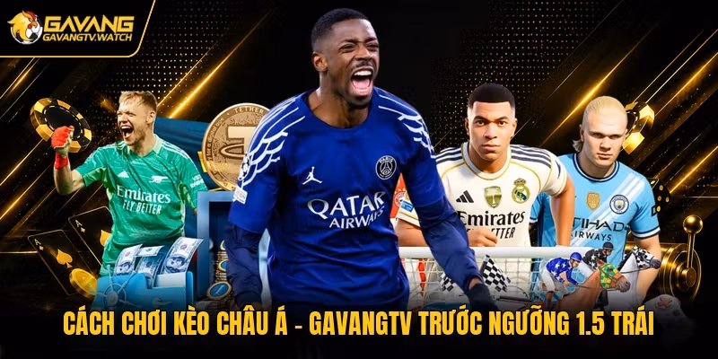 Cách Chơi Kèo Châu Á – Gavangtv Trước Ngưỡng 1.5 Trái
