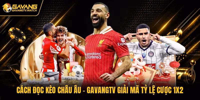 Cách Đọc Kèo Châu Âu – Gavangtv Giải Mã Tỷ Lệ Cược 1X2