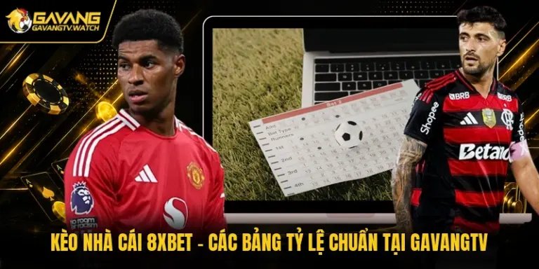 Kèo Nhà Cái 8xbet - Các Bảng Tỷ Lệ Chuẩn Tại Gavangtv
