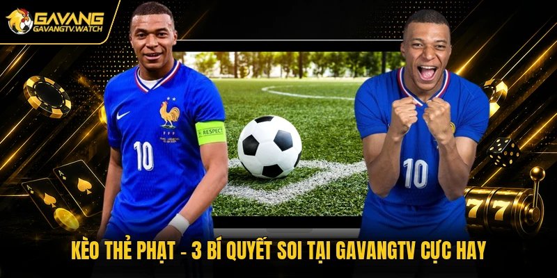 Kèo Thẻ Phạt – 3 Bí Quyết Soi Tại Gavangtv Cực Hay