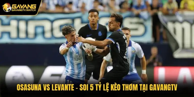 Osasuna Vs Levante - Soi 5 Tỷ Lệ Kèo Thơm Tại Gavangtv
