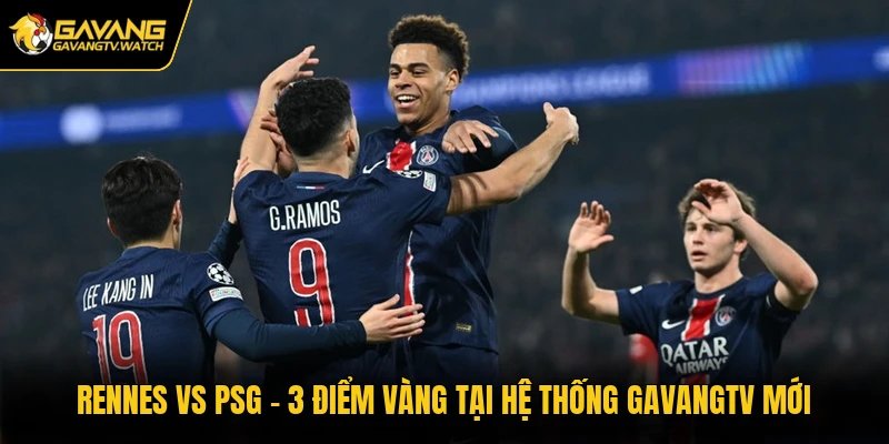 Rennes Vs PSG - 3 Điểm Vàng Tại Hệ Thống Gavangtv Mới