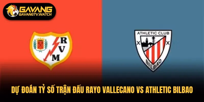Dự Đoán Tỷ Số Trận Đấu Rayo Vallecano vs Athletic Bilbao