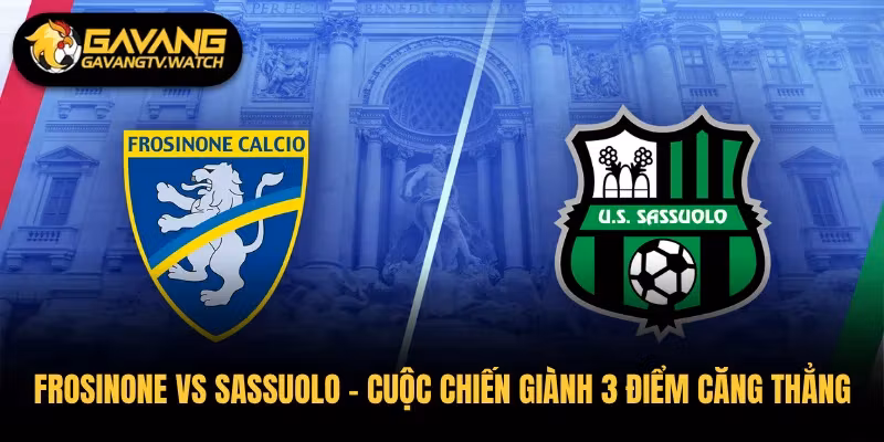Frosinone vs Sassuolo – Cuộc Chiến Giành 3 Điểm Căng Thẳng