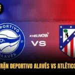 Nhận Định Về Trận Deportivo Alavés Vs Atlético Madrid 10/10