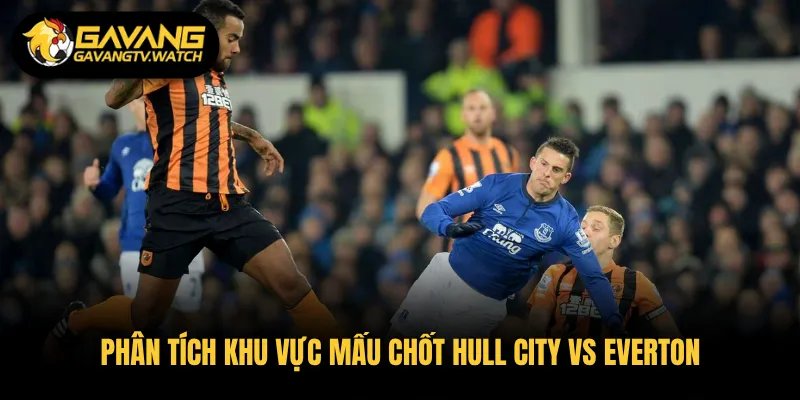 Phân tích khu vực mấu chốt Hull City vs Everton