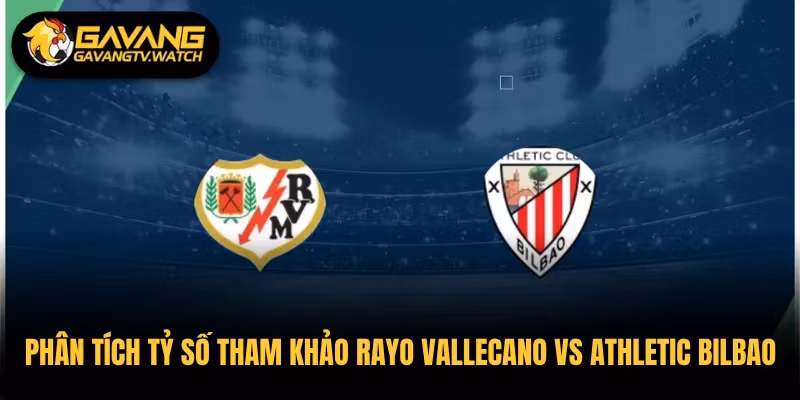 Phân tích tỷ số tham khảo Rayo Vallecano vs Athletic Bilbao