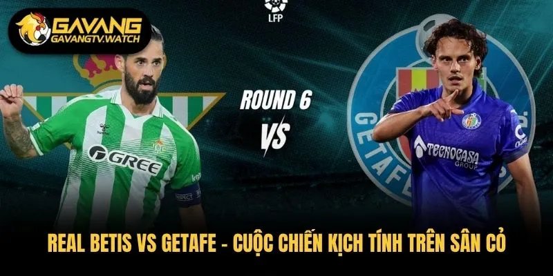 Real Betis vs Getafe – Cuộc Chiến Kịch Tính Trên Sân Cỏ