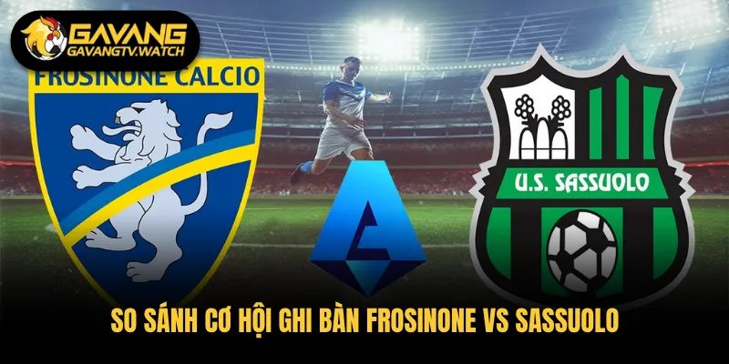 So sánh cơ hội ghi bàn Frosinone vs Sassuolo