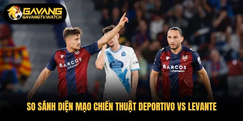 So sánh diện mạo chiến thuật Deportivo vs Levante 