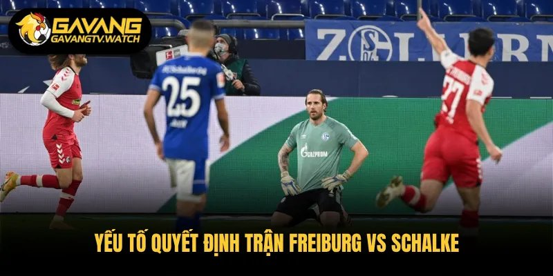 Yếu tố quyết định trận Freiburg vs Schalke